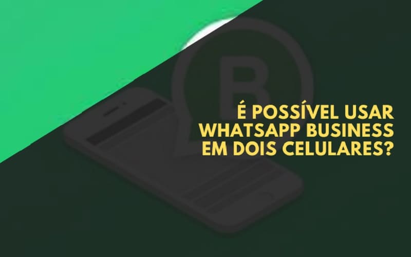 É Possível Usar WhatsApp Business em Dois Celulares